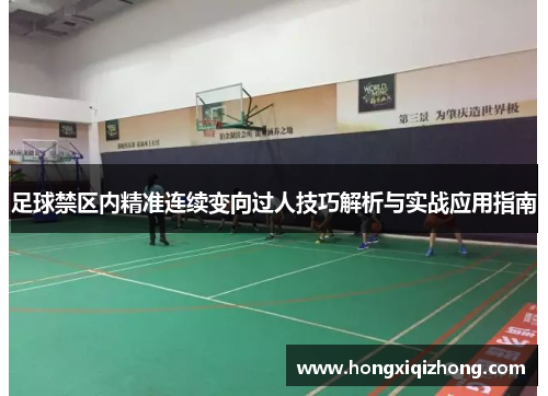 足球禁区内精准连续变向过人技巧解析与实战应用指南 足球禁区内精准连续变向过人技巧解析与实战应用指南