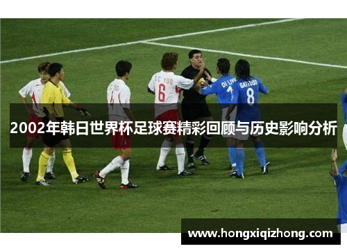 2002年韩日世界杯足球赛精彩回顾与历史影响分析