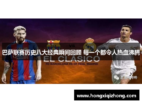 巴萨联赛历史八大经典瞬间回顾 每一个都令人热血沸腾 巴萨联赛历史八大经典瞬间回顾 每一个都令人热血沸腾