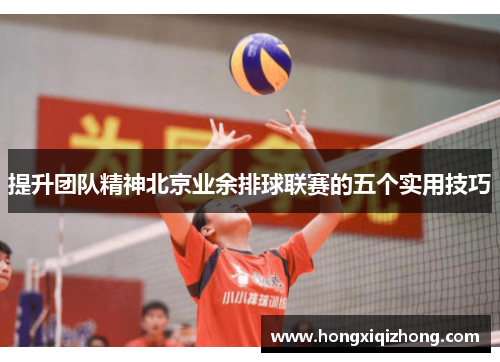 提升团队精神北京业余排球联赛的五个实用技巧 提升团队精神北京业余排球联赛的五个实用技巧