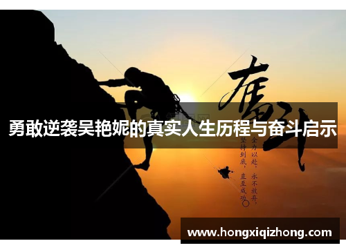 勇敢逆袭吴艳妮的真实人生历程与奋斗启示 勇敢逆袭吴艳妮的真实人生历程与奋斗启示