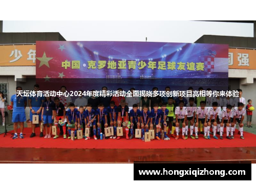 天坛体育活动中心2024年度精彩活动全面揭晓多项创新项目亮相等你来体验