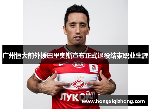 广州恒大前外援巴里奥斯宣布正式退役结束职业生涯 广州恒大前外援巴里奥斯宣布正式退役结束职业生涯