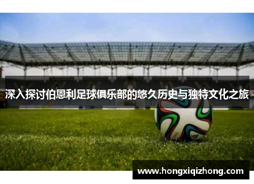 深入探讨伯恩利足球俱乐部的悠久历史与独特文化之旅 深入探讨伯恩利足球俱乐部的悠久历史与独特文化之旅