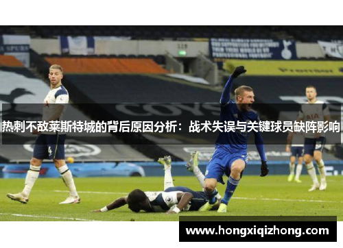 热刺不敌莱斯特城的背后原因分析：战术失误与关键球员缺阵影响