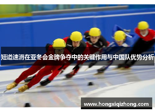 短道速滑在亚冬会金牌争夺中的关键作用与中国队优势分析