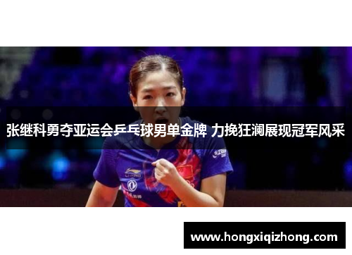 张继科勇夺亚运会乒乓球男单金牌 力挽狂澜展现冠军风采