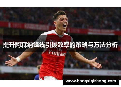 提升阿森纳锋线引援效率的策略与方法分析 提升阿森纳锋线引援效率的策略与方法分析