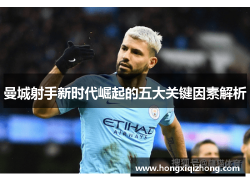 曼城射手新时代崛起的五大关键因素解析
